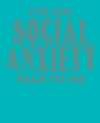 Book cover for I've Got Social Anxiety Talk to Me