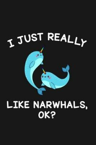 Cover of I Just Really Like Narwhals Ok