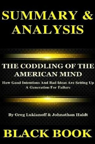 Cover of Summary & Analysis : The Coddling of the American Mind By Greg Lukianoff & Johnathan Haidt : How Good Intentions And Bad Ideas Are Setting Up A Generation For Failure