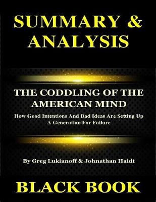 Book cover for Summary & Analysis : The Coddling of the American Mind By Greg Lukianoff & Johnathan Haidt : How Good Intentions And Bad Ideas Are Setting Up A Generation For Failure