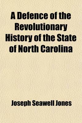 Book cover for A Defence of the Revolutionary History of the State of North Carolina; From the Aspersions of Mr. Jefferson