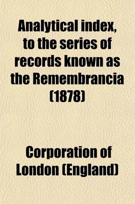 Book cover for Analytical Index, to the Series of Records Known as the Remembrancia (Volume 1579-1664); Preserved Among the Archives of the City of London a