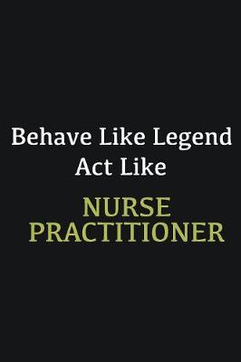 Book cover for Behave like Legend Act Like Nurse practitioner