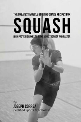 Cover of The Greatest Muscle Building Shake Recipes for Squash