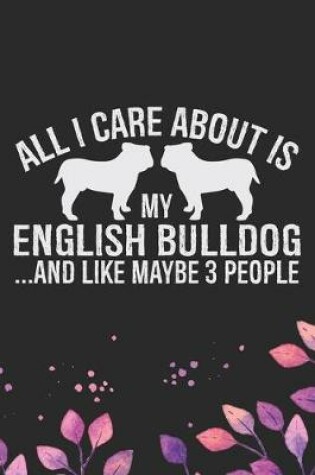 Cover of All I Care About Is My English Bulldog and Like Maybe 3 people