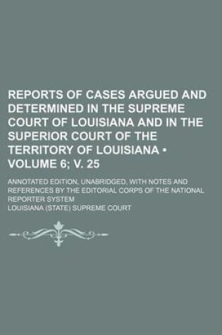 Cover of Reports of Cases Argued and Determined in the Supreme Court of Louisiana and in the Superior Court of the Territory of Louisiana (Volume 6; V. 25); Annotated Edition, Unabridged, with Notes and References by the Editorial Corps of the National Reporter Sys