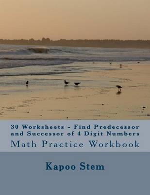 Cover of 30 Worksheets - Find Predecessor and Successor of 4 Digit Numbers