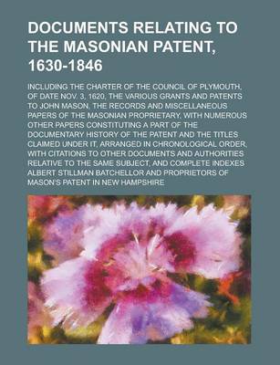 Book cover for Documents Relating to the Masonian Patent, 1630-1846; Including the Charter of the Council of Plymouth, of Date Nov. 3, 1620, the Various Grants and P