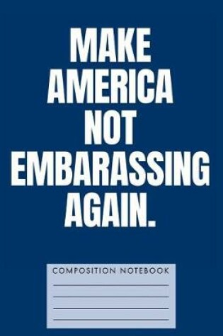 Cover of Make America Not Embarrassing Again Composition Notebook