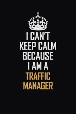 Cover of I Can't Keep Calm Because I Am A Traffic Manager