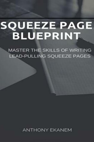 Cover of Squeeze Page Blueprint: Master the Skills of Writing Lead Pulling Squeeze Pages