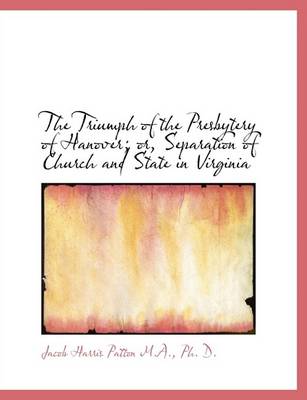 Book cover for The Triumph of the Presbytery of Hanover; Or, Separation of Church and State in Virginia