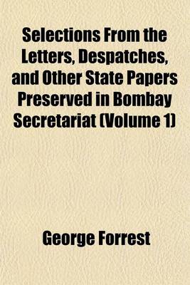 Book cover for Selections from the Letters, Despatches, and Other State Papers Preserved in Bombay Secretariat (Volume 1)