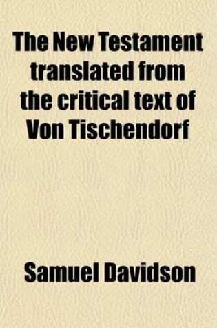 Cover of The New Testament; Translated from the Critical Text of Von Tischendorf, with an Introduction on the Criticism, Translation, and Interpretation of the Book