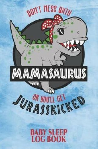 Cover of Don't Mess with Mamasaurus or You'll Get Jurasskicked Baby Sleep Log Book