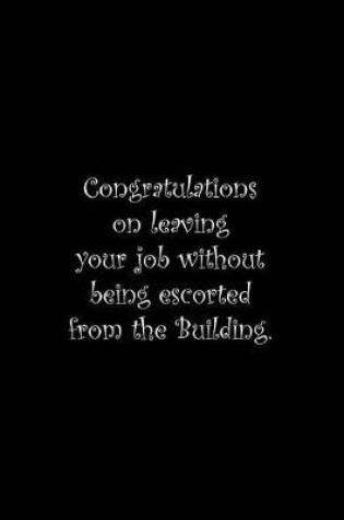 Cover of Congratulations on leaving your job without being escorted from the Building