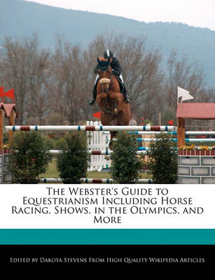 Book cover for The Webster's Guide to Equestrianism Including Horse Racing, Shows, in the Olympics, and More