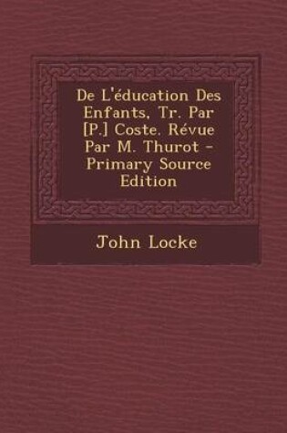 Cover of de L'Education Des Enfants, Tr. Par [P.] Coste. Revue Par M. Thurot