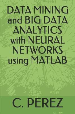 Book cover for DATA MINING and BIG DATA ANALYTICS with NEURAL NETWORKS using MATLAB