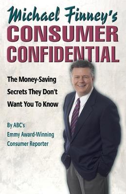 Book cover for Michael Finney's Consumer Confidential: The Money Saving Secrets They Don't Want You to Know