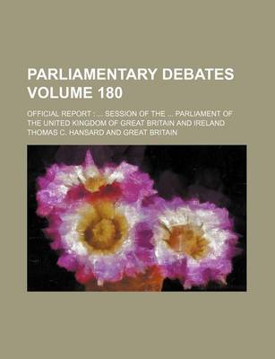 Book cover for Parliamentary Debates Volume 180; Official Report Session of the Parliament of the United Kingdom of Great Britain and Ireland