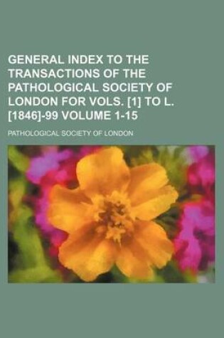 Cover of General Index to the Transactions of the Pathological Society of London for Vols. [1] to L. [1846]-99 Volume 1-15