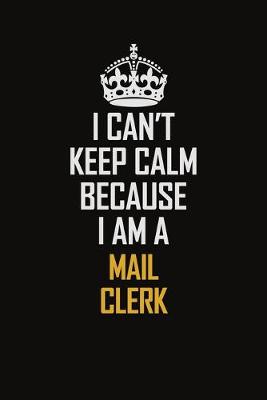 Book cover for I Can't Keep Calm Because I Am A Mail Clerk