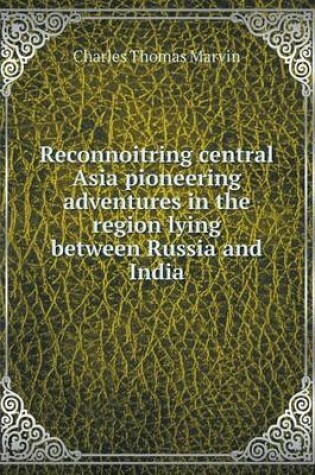 Cover of Reconnoitring central Asia pioneering adventures in the region lying between Russia and India