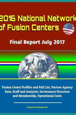 Cover of 2016 National Network of Fusion Centers - Final Report July 2017 - Fusion Center Profiles and Full List, Partner Agency Data, Staff and Analysts, Governance Structure and Membership, Operational Costs