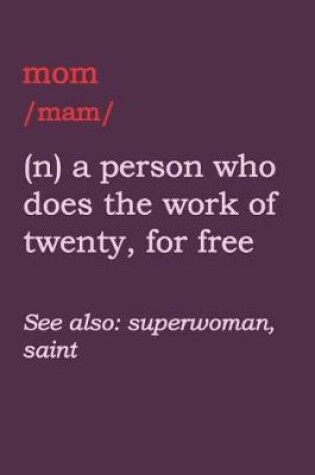 Cover of Mom - A Person Who Does the Work of Twenty, for Free