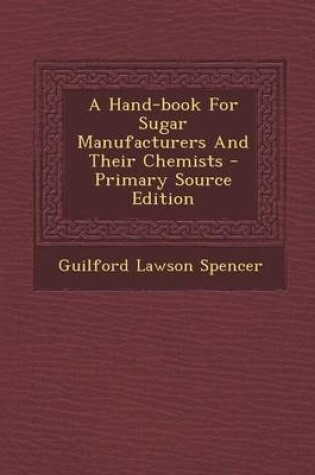 Cover of A Hand-Book for Sugar Manufacturers and Their Chemists - Primary Source Edition