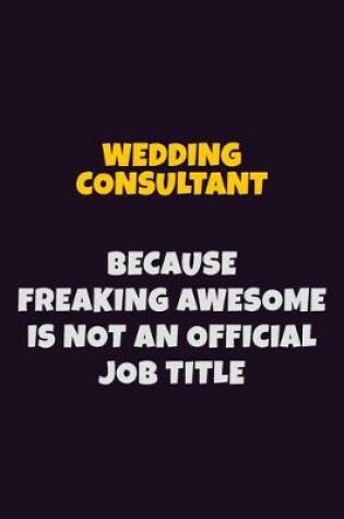 Cover of Wedding Consultant, Because Freaking Awesome Is Not An Official Job Title