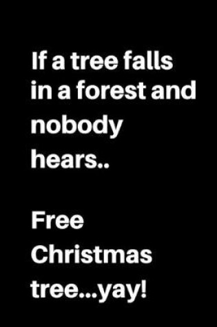 Cover of If a tree falls in the forest and nobody hears..Free Christmas tree...yay!