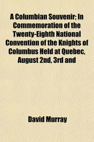 Cover of A Columbian Souvenir; In Commemoration of the Twenty-Eighth National Convention of the Knights of Columbus Held at Quebec, August 2nd, 3rd and