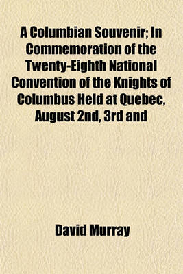 Book cover for A Columbian Souvenir; In Commemoration of the Twenty-Eighth National Convention of the Knights of Columbus Held at Quebec, August 2nd, 3rd and