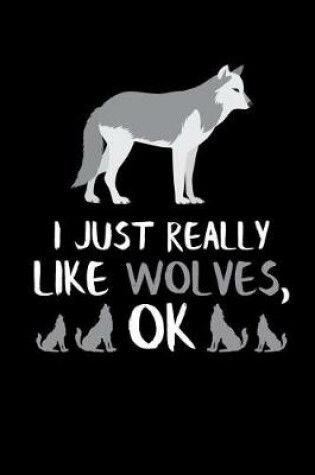 Cover of I Just Really Like Wolves, Ok