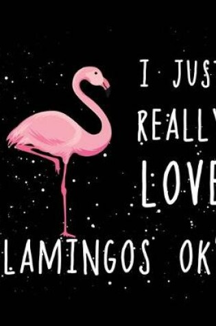 Cover of I just really love flamingos ok