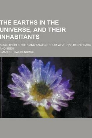 Cover of The Earths in the Universe, and Their Inhabitants; Also, Their Epirits and Angels