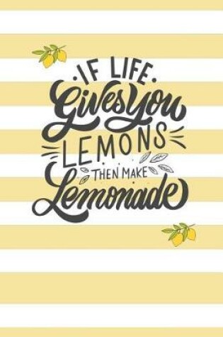 Cover of If Life Gives You Lemons, Then Make Lemonade.