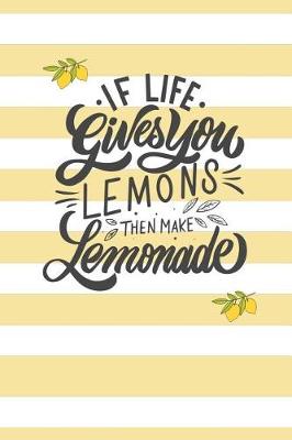 Book cover for If Life Gives You Lemons, Then Make Lemonade.