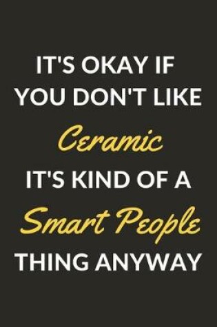 Cover of It's Okay If You Don't Like Ceramic It's Kind Of A Smart People Thing Anyway