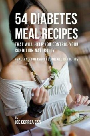 Cover of 54 Diabetes Meal Recipes That Will Help You Control Your Condition Naturally