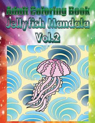 Book cover for Adult Coloring Book: Jelly Fish Mandala, Volume 2