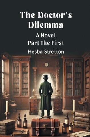 Cover of The Doctor's Dilemma A Novel Part The First