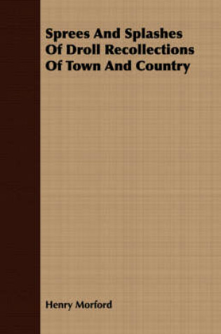 Cover of Sprees And Splashes Of Droll Recollections Of Town And Country