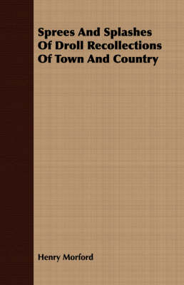 Book cover for Sprees And Splashes Of Droll Recollections Of Town And Country