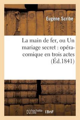 Cover of La Main de Fer, Ou Un Mariage Secret: Opera-Comique En Trois Actes