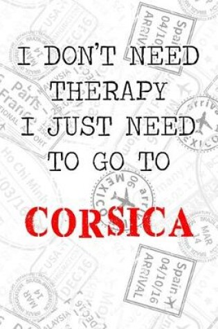 Cover of I Don't Need Therapy I Just Need To Go To Corsica