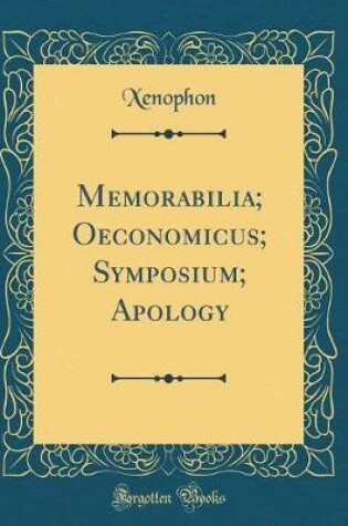 Cover of Memorabilia; Oeconomicus; Symposium; Apology (Classic Reprint)
