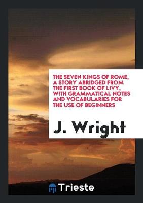 Book cover for The Seven Kings of Rome, a Story Abridged from the First Book of Livy, with Grammatical Notes and Vocabularies for the Use of Beginners
